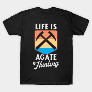 Life Is Agate Hunting T-Shirt